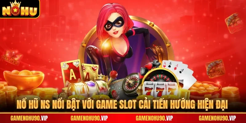 Nổ hũ NS nổi bật với game slot cải tiến hướng hiện đại