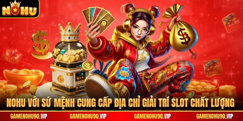 Nohu với sứ mệnh cung cấp địa chỉ giải trí slot chất lượng