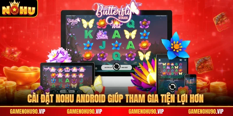 Cài đặt Nohu Android giúp tham gia tiện lợi hơn