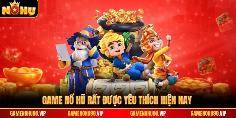 Game nổ hũ rất được yêu thích hiện nay