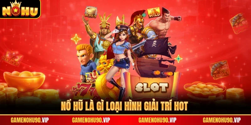 Nổ hũ là gì loại hình giải trí hot