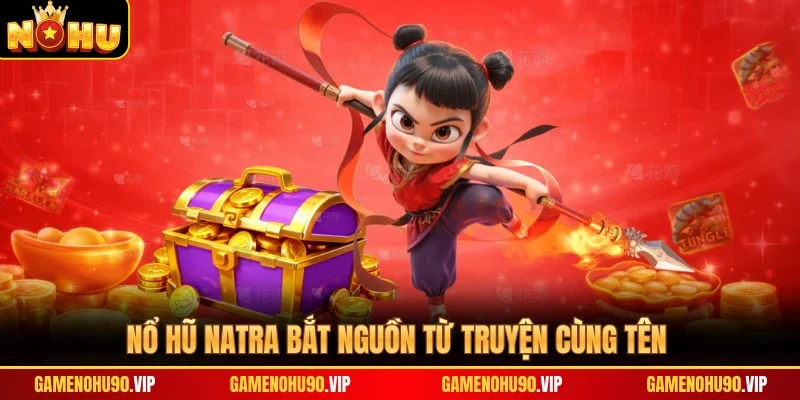 Nổ hũ Natra bắt nguồn từ truyện cùng tên